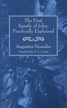 The First Epistle of John, Practically Explained - Augustus Neander
