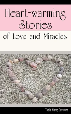 Heart-warming Stories of Love and Miracles - Thalia N. Cayetano
