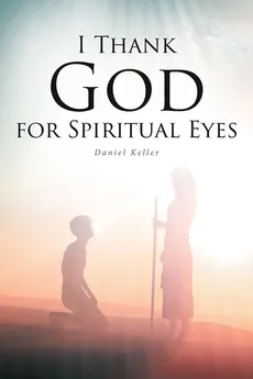 I THANK GOD FOR SPIRITUAL EYES - Daniel Keller