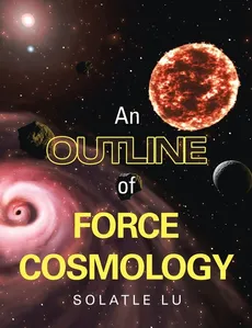 An Outline of Force Cosmology - Solatle Lu