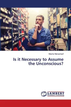 Is it Necessary to Assume the Unconscious? - Moshe Menasheof