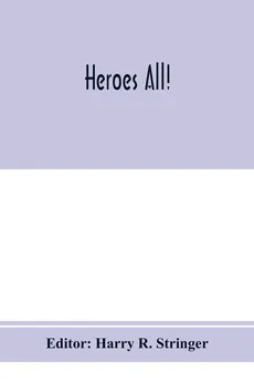 Heroes all! A compendium of the names and official citations of the soldiers and citizens of the United States and of her allies who were decorated by the American government for exceptional heroism and conspicuous service above and beyond the call of dut