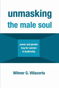 Unmasking the Male Soul - Wilmer G. Villacorta