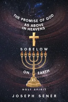 The Promise of God as Above in Heavens so Below on Earth - Joseph Sener
