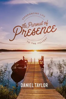 The Pursuit of Presence - Daniel Taylor