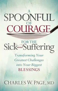 A Spoonful of Courage for the Sick and Suffering - MD Charles W. Page
