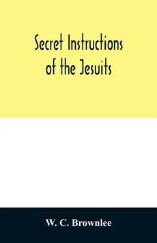 Secret instructions of the Jesuits - Brownlee W. C.