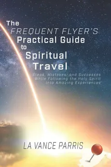 The Frequent Flyer's Practical Guide to Spiritual Travel - La Vance Parris