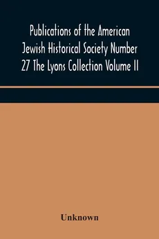 Publications of the American Jewish Historical Society Number 27 The Lyons Collection Volume II - unknown
