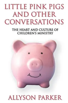 Little Pink Pigs and Other Conversations - Allyson Parker