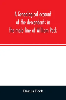 A genealogical account of the descendants in the male line of William Peck, one of the founders in 1638 of the colony of New Haven, Conn - Darius Peck