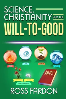 Science, Christianity and the Will-to-good - Ross Fardon