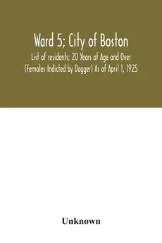 Ward 5; City of Boston; List of residents; 20 Years of Age and Over (Females Indicted by Dagger) As of April 1, 1925 - unknown