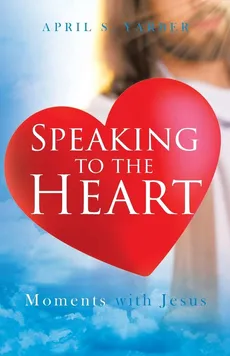 Speaking to the Heart - April S Yarber