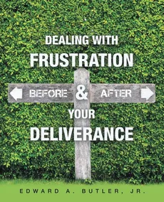 Dealing with Frustration Before & After Your Deliverance - Jr. Edward A. Butler
