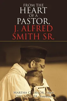 From the Heart of a Pastor, J. Alfred Smith Sr. - Martha C. Taylor