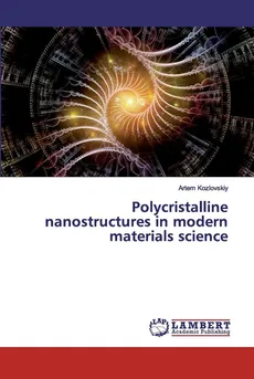 Polycristalline nanostructures in modern materials science - Artem Kozlovskiy
