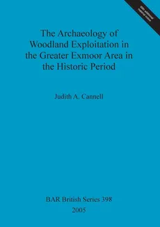 The Archaeology of Woodland Exploitation in the Greater Exmoor Area in the Historic Period - Judith A. Cannell