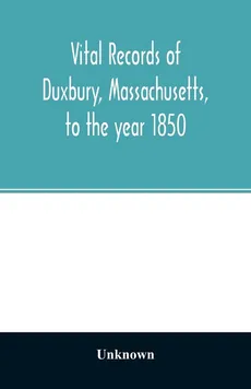 Vital records of Duxbury, Massachusetts, to the year 1850 - unknown