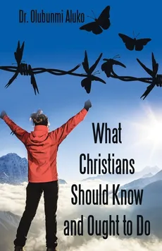 What Christians Should Know and Ought to Do - Dr. Olubunmi Aluko