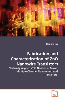 Fabrication and Characterization of ZnO Nanowire Transistors - Vertically Aligned ZnO Nanowire Arrays, Multiple Channel Nanowire-based Transistors - Chia-Ling Hsu