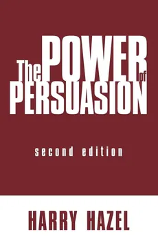 The Power of Persuasion, Second Edition - Harry Hazel