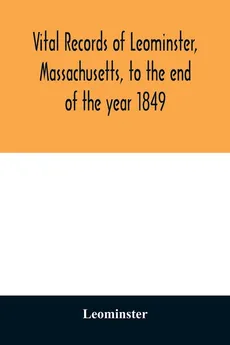 Vital records of Leominster, Massachusetts, to the end of the year 1849 - Leominster