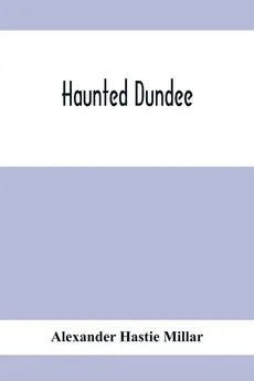 Haunted Dundee - Millar Alexander Hastie