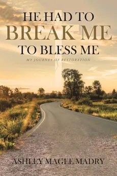 He Had to Break Me to Bless Me - Madry Ashley Magee