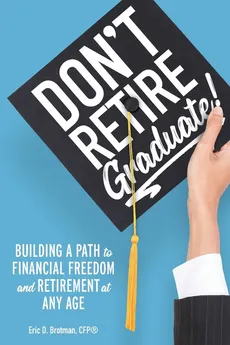 Don't Retire... Graduate! - Eric Brotman
