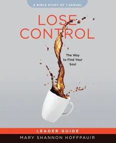 Lose Control - Women's Bible Study Leader Guide - Mary Shannon Hoffpauir