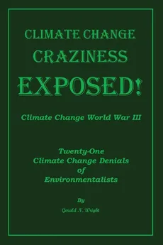 Climate Change Craziness Exposed - Gerald N Wright