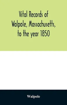 Vital records of Walpole, Massachusetts, to the year 1850 - Walpole