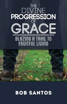 The Divine Progression of Grace - Bob Santos
