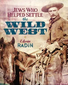 Jews Who Helped Settle the Wild West - Edwin Radin