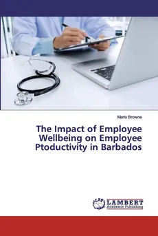 The Impact of Employee Wellbeing on Employee Ptoductivity in Barbados - Marlo Browne