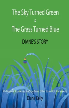 The Sky Turned Green & The Grass Turned Blue Diane's Story - Diana L. Kelly