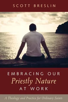 Embracing Our Priestly Nature at Work - Scott Breslin