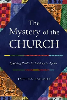 The Mystery of the Church - Fabrice S. Katembo