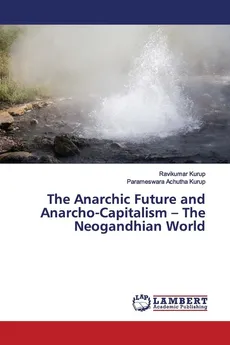 The Anarchic Future and Anarcho-Capitalism - The Neogandhian World - Ravikumar Kurup