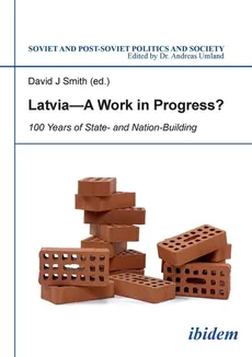 Latvia - A Work in Progress?. 100 Years of State- and Nationbuilding - Matthew Kott