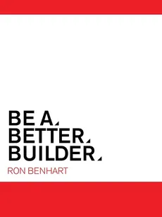 Be a Better Builder - Ron Benhart
