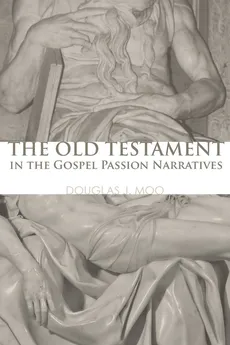 The Old Testament in the Gospel Passion Narratives - Douglas J Moo