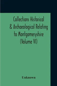 Collections Historical & Archaeological Relating To Montgomeryshire (Volume VI) - unknown