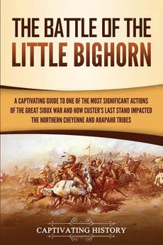 The Battle of the Little Bighorn - Captivating History