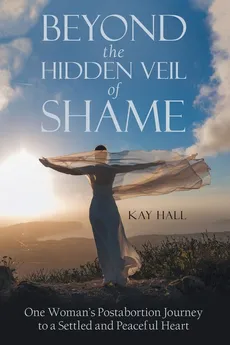 Beyond the Hidden Veil of Shame - Kay Hall