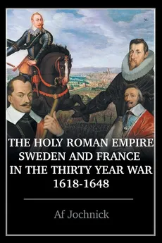 The Holy Roman Empire, Sweden, and France in the Thirty Year War, 1618-1648 - Af Jochnick