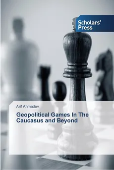 Geopolitical Games In The Caucasus and Beyond - Arif Ahmadov
