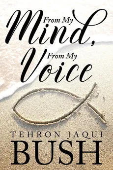 From My Mind, From My Voice - Tehron Jaqui Bush