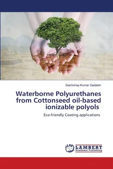 Waterborne Polyurethanes from Cottonseed oil-based ionizable polyols - Sashivinay Kumar Gaddam